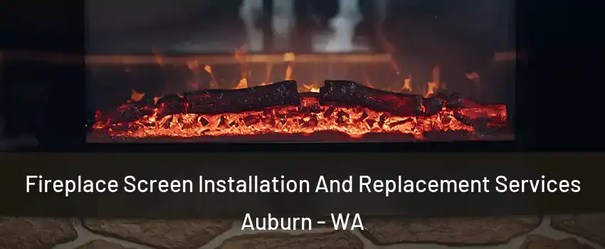  Fireplace Screen Installation And Replacement Services Auburn - WA