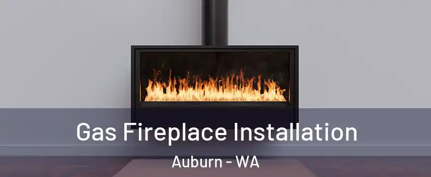  Gas Fireplace Installation Auburn - WA