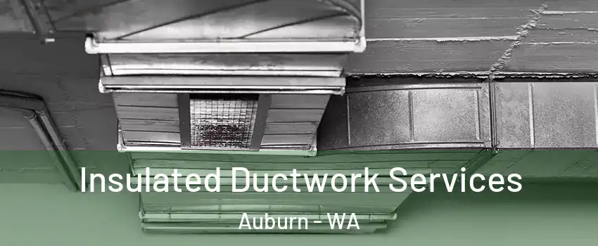  Insulated Ductwork Services Auburn - WA