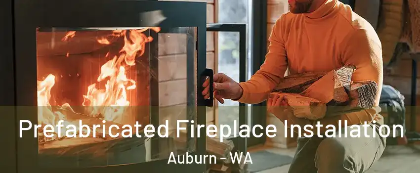  Prefabricated Fireplace Installation Auburn - WA
