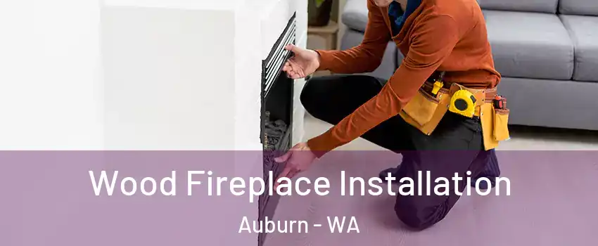  Wood Fireplace Installation Auburn - WA