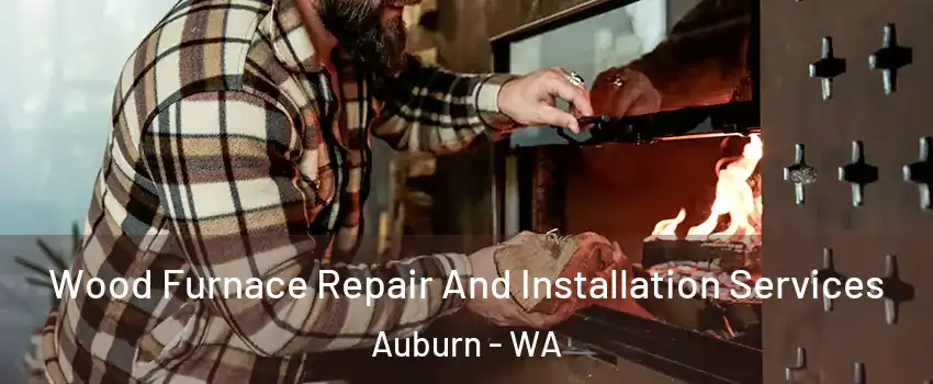  Wood Furnace Repair And Installation Services Auburn - WA